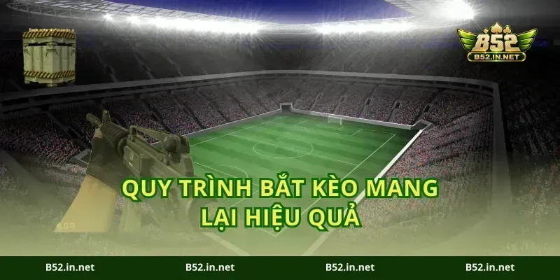 Quy trình bắt kèo mang lại hiệu quả