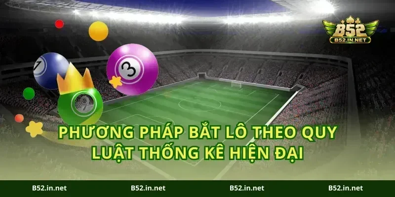 Phương pháp bắt lô theo quy luật thống kê hiện đại