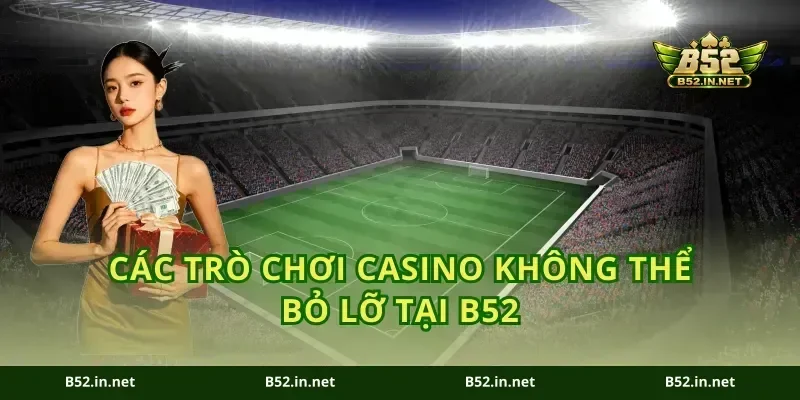 Các trò chơi casino không thể bỏ lỡ tại B52