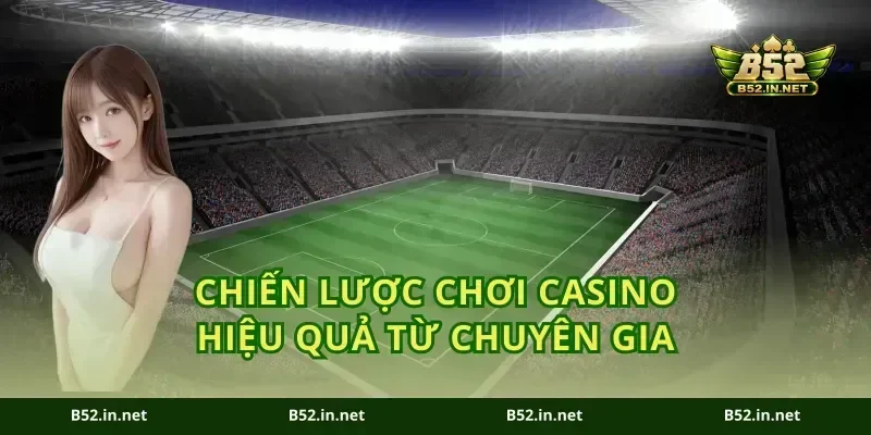Chiến lược chơi casino hiệu quả từ chuyên gia