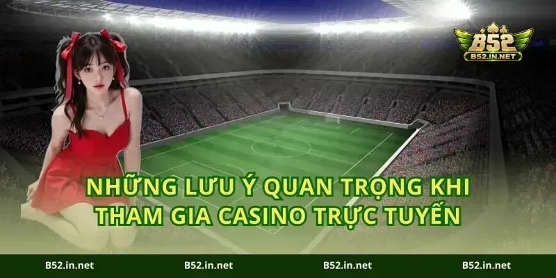 Những lưu ý quan trọng khi tham gia casino trực tuyến