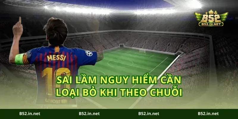 Sai lầm nguy hiểm cần loại bỏ khi theo chuỗi