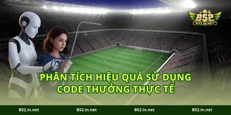 Phân tích hiệu quả sử dụng code thưởng thực tế
