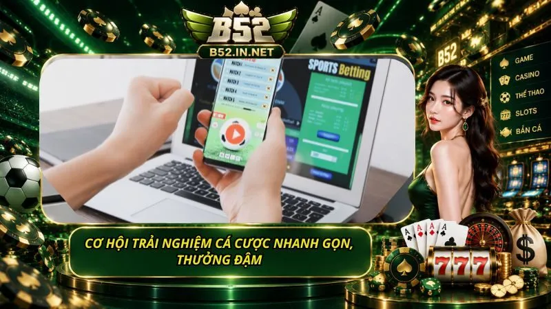 Cơ hội trải nghiệm cá cược nhanh gọn, thưởng đậm