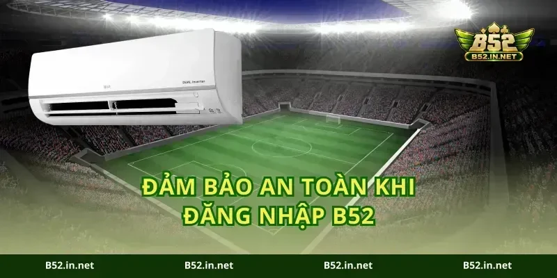 Đảm bảo an toàn khi đăng nhập B52
