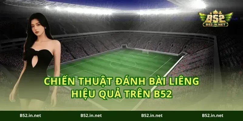 Chiến thuật đánh bài Liêng hiệu quả trên B52