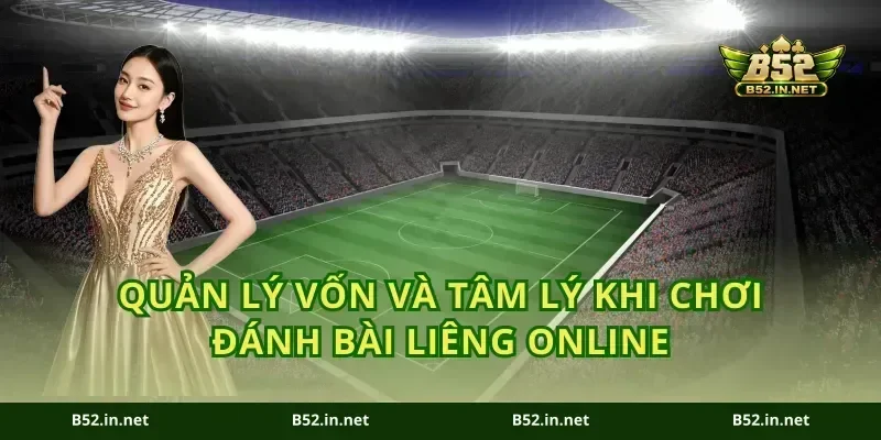 Quản lý vốn và tâm lý khi chơi đánh bài Liêng online