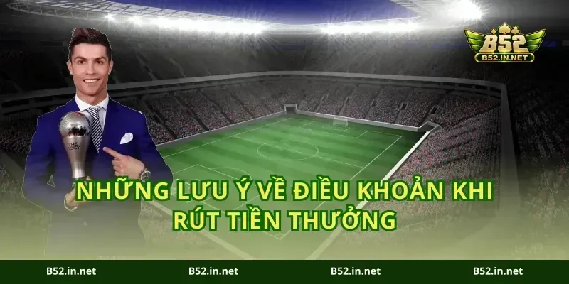 Những lưu ý về điều khoản khi rút tiền thưởng