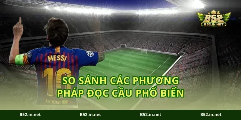 So Sánh Các Phương Pháp Đọc Cầu Phổ Biến