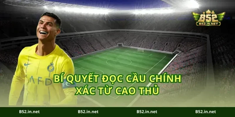 Bí Quyết Đọc Cầu Chính Xác Từ Cao Thủ
