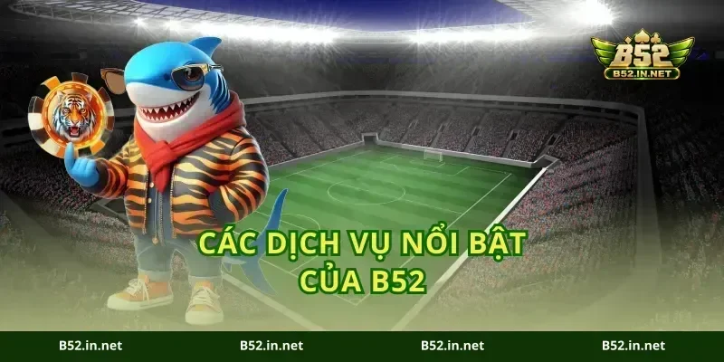 Các Dịch Vụ Nổi Bật của B52