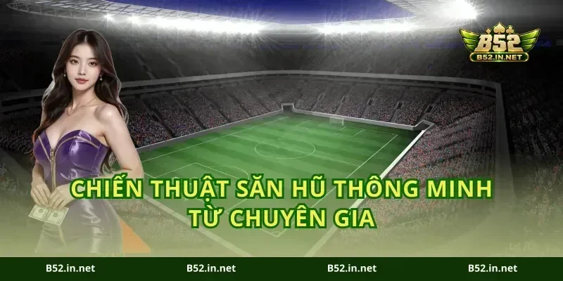 Chiến thuật săn hũ thông minh từ chuyên gia