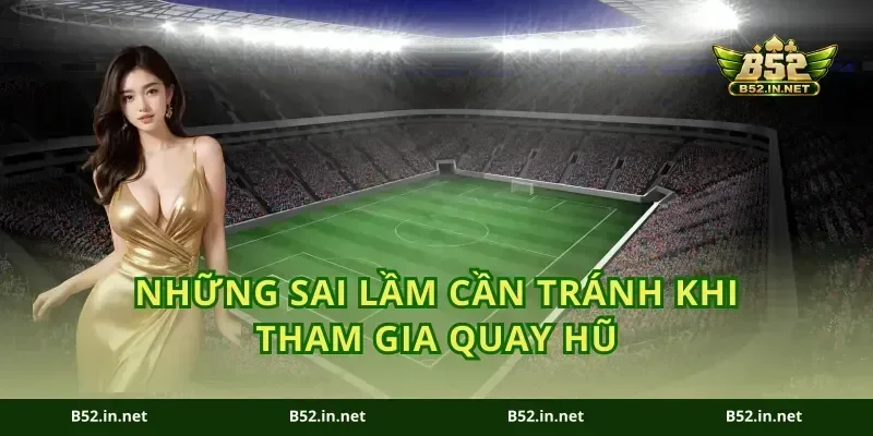 Những sai lầm cần tránh khi tham gia quay hũ