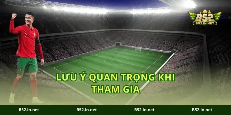 Lưu Ý Quan Trọng Khi Tham Gia
