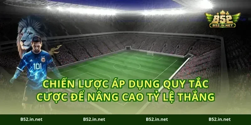 Chiến lược áp dụng quy tắc cược để nâng cao tỷ lệ thắng