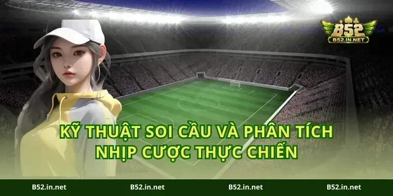 Kỹ thuật soi cầu và phân tích nhịp cược thực chiến