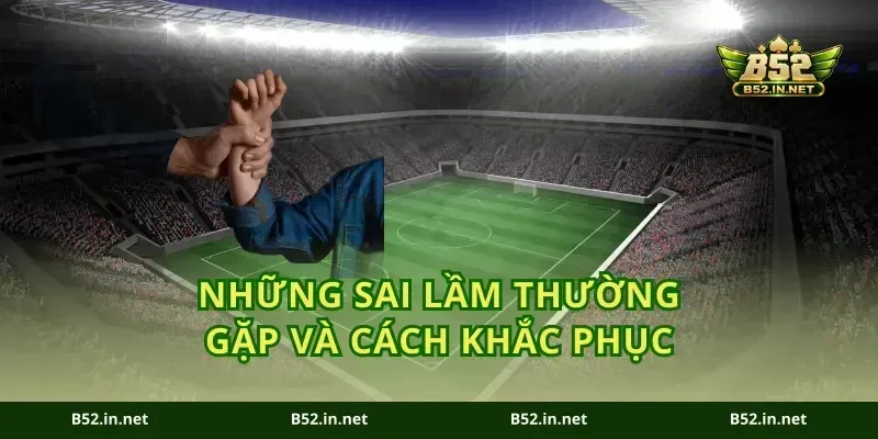 Những sai lầm thường gặp và cách khắc phục
