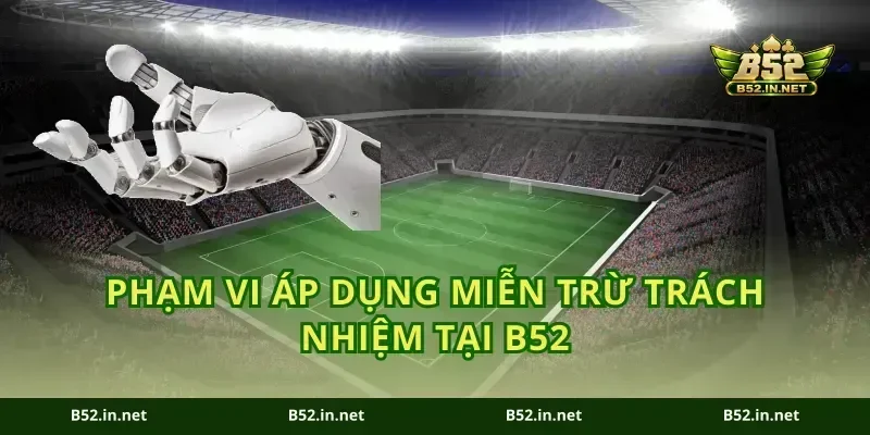 Phạm vi áp dụng miễn trừ trách nhiệm tại B52