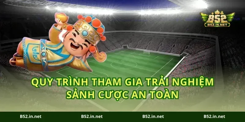 Quy trình tham gia trải nghiệm sảnh cược an toàn