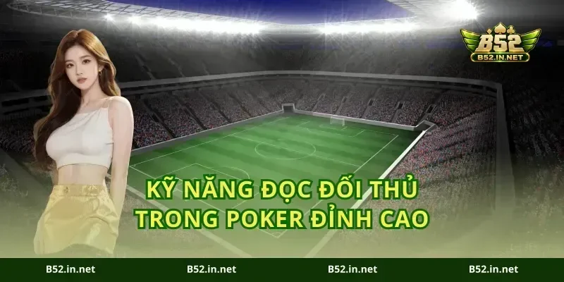 Kỹ năng đọc đối thủ trong poker đỉnh cao
