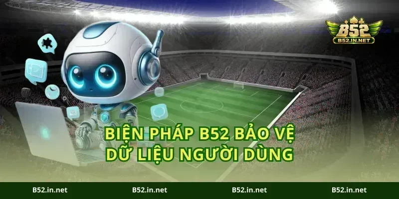 Biện pháp B52 bảo vệ dữ liệu người dùng