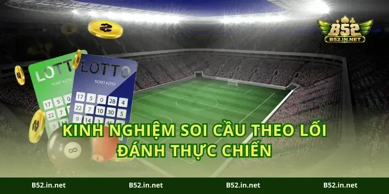 Kinh nghiệm soi cầu theo lối đánh thực chiến