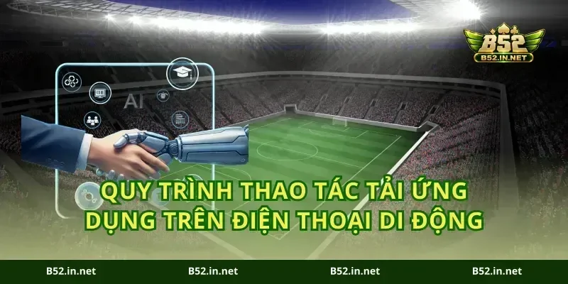 Quy trình thao tác tải ứng dụng trên điện thoại di động