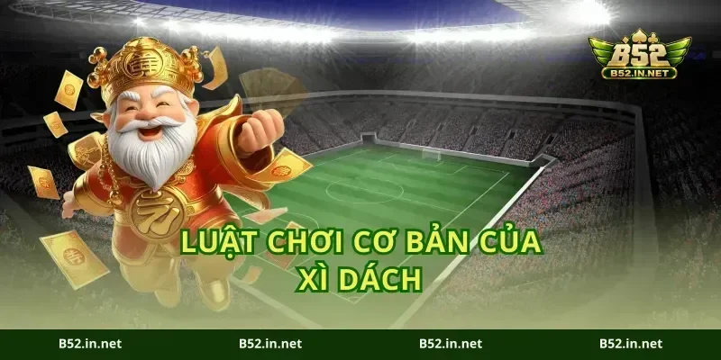 Luật Chơi Cơ Bản Của Xì Dách
