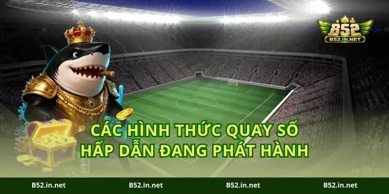 Các hình thức quay số hấp dẫn đang phát hành