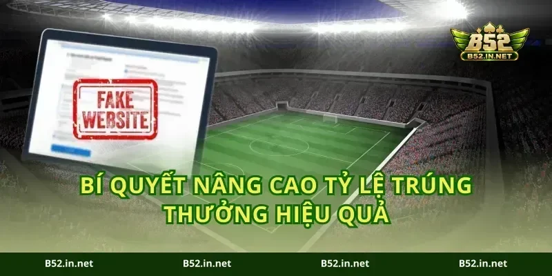 Bí quyết nâng cao tỷ lệ trúng thưởng hiệu quả